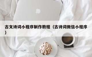 枝江古文诗词小程序制作教程（古诗词微信小程序）