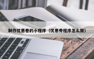 枝江制作优惠卷的小程序（优惠券程序怎么做）