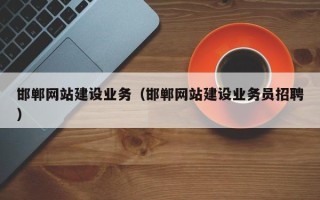 枝江邯郸网站建设业务（邯郸网站建设业务员招聘）