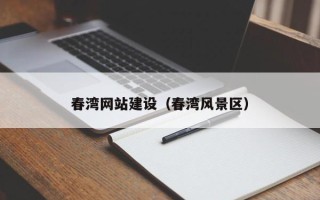 枝江春湾网站建设（春湾风景区）